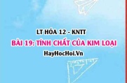 Tính chất hóa học của kim loại và tính chất vật lí của kim loại? Hóa 12 bài 19 KNTT